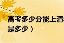 高考多少分能上清華大學(xué)（2020錄取分數(shù)線是多少）