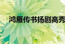 鴻雁傳書揚(yáng)劇高秀英（鴻雁傳書的故事）