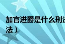 加官進爵是什么刑法視頻（加官進爵是什么刑法）