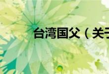 臺(tái)灣國(guó)父（關(guān)于臺(tái)灣國(guó)父的介紹）
