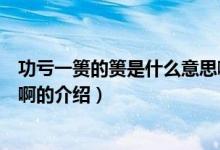 功虧一簣的簣是什么意思?。P(guān)于功虧一簣的簣是什么意思啊的介紹）