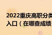 2022重慶高職分類考試中職類考生成績查詢入口（在哪查成績）