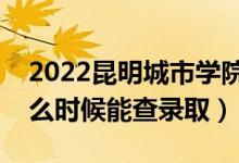 2022昆明城市學(xué)院錄取時(shí)間及查詢(xún)?nèi)肟冢ㄊ裁磿r(shí)候能查錄?。?class=
