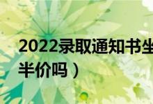2022錄取通知書坐火車有優(yōu)惠嗎（坐火車是半價(jià)嗎）