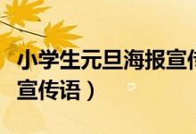 小學(xué)生元旦海報(bào)宣傳語(yǔ)簡(jiǎn)單(小學(xué)生元旦海報(bào)宣傳語(yǔ))