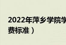 2022年萍鄉(xiāng)學(xué)院學(xué)費(fèi)多少錢(qián)（一年各專(zhuān)業(yè)收費(fèi)標(biāo)準(zhǔn)）