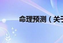 命理預(yù)測(cè)（關(guān)于命理預(yù)測(cè)的介紹）