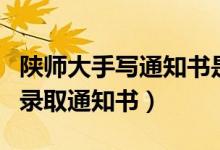陜師大手寫通知書是什么樣的（為何堅(jiān)持手寫錄取通知書）