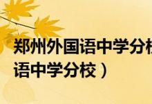 鄭州外國語中學分校是私立學校嗎（鄭州外國語中學分校）