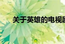 關于英雄的電視?。P于英雄的成語）