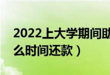 2022上大學(xué)期間助學(xué)貸款要每月還款嗎（什么時(shí)間還款）
