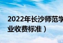 2022年長沙師范學(xué)院學(xué)費(fèi)多少錢（一年各專業(yè)收費(fèi)標(biāo)準(zhǔn)）