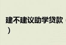 建不建議助學(xué)貸款（申請助學(xué)貸款的流程方法）