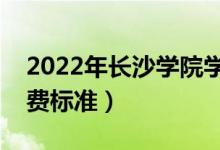 2022年長沙學院學費多少錢（一年各專業(yè)收費標準）