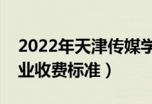 2022年天津傳媒學院學費多少錢（一年各專業(yè)收費標準）