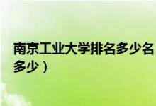 南京工業(yè)大學(xué)排名多少名（南京工業(yè)大學(xué)怎么樣？全國排名多少）