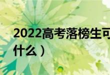 2022高考落榜生可以上的學校有哪些（都是什么）