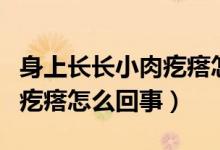 身上長(zhǎng)長(zhǎng)小肉疙瘩怎么回事（身上長(zhǎng)好多小肉疙瘩怎么回事）