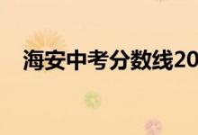 海安中考分數(shù)線2020（海安中考分數(shù)線）