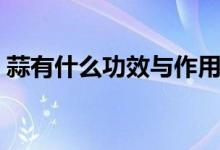 蒜有什么功效與作用(蒜有什么功效與作用)