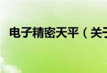 電子精密天平(關(guān)于電子精密天平的介紹)