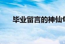 畢業(yè)留言的神仙句子（古風畢業(yè)贈言）