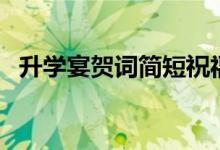 升學(xué)宴賀詞簡短祝福語（祝學(xué)業(yè)有成的話）
