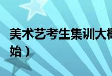 美術藝考生集訓大概幾月份開始（什么時候開始）