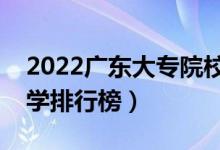2022廣東大專院校排名（最好的高職?？拼髮W排行榜）