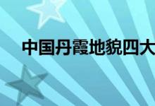 中國丹霞地貌四大名山（中國丹霞地貌）