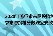 2020江蘇征求志愿投檔線（江蘇2022普通類本科提前批征求志愿投檔分數(shù)線公安政法）