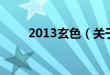 2013玄色(關(guān)于2013玄色的介紹)