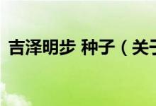 吉澤明步 種子（關于吉澤明步 種子的介紹）
