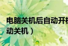 電腦關(guān)機后自動開機怎么回事（電腦開機后自動關(guān)機）