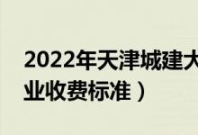 2022年天津城建大學(xué)學(xué)費(fèi)多少錢（一年各專業(yè)收費(fèi)標(biāo)準(zhǔn)）