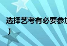 選擇藝考有必要參加集訓(xùn)嗎(訓(xùn)練效果明顯嗎)