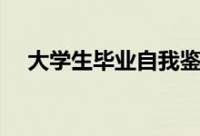 大學生畢業(yè)自我鑒定（自我鑒定怎么寫）