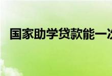 國(guó)家助學(xué)貸款能一次性還清嗎（怎么還款）