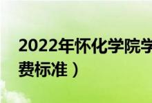 2022年懷化學(xué)院學(xué)費(fèi)多少錢（一年各專業(yè)收費(fèi)標(biāo)準(zhǔn)）