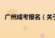 廣州成考報名（關(guān)于廣州成考報名的介紹）