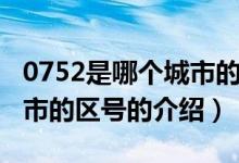 0752是哪個城市的區(qū)號（關于0752是哪個城市的區(qū)號的介紹）